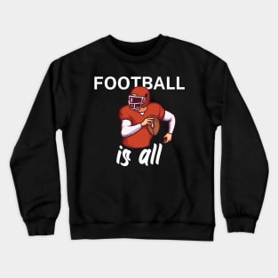 Football is all Crewneck Sweatshirt